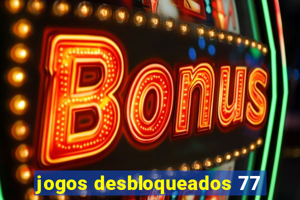 jogos desbloqueados 77